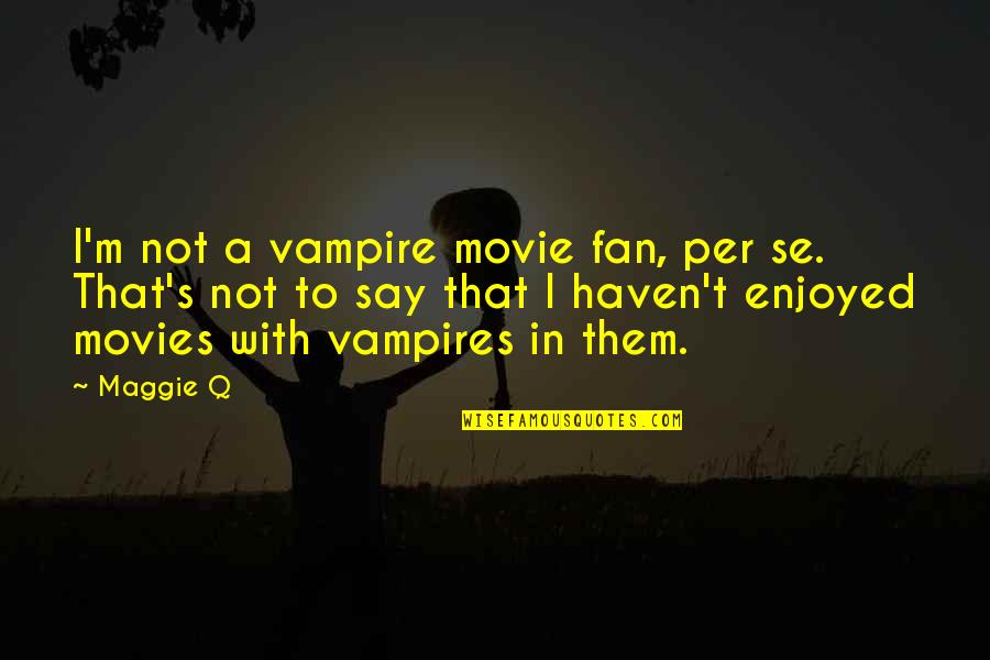 Livido Quotes By Maggie Q: I'm not a vampire movie fan, per se. Livido Quotes By Maggie Q: I'm not a vampire movie fan, per se.