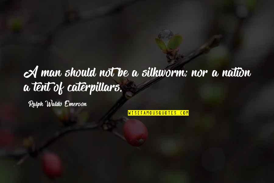 Livilla Quotes By Ralph Waldo Emerson: A man should not be a silkworm; nor