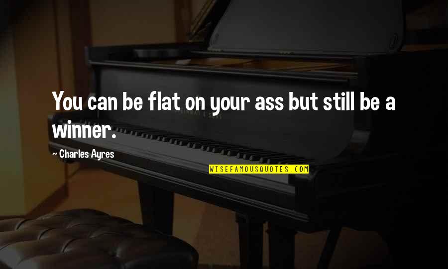 Livin Easy Quotes By Charles Ayres: You can be flat on your ass but