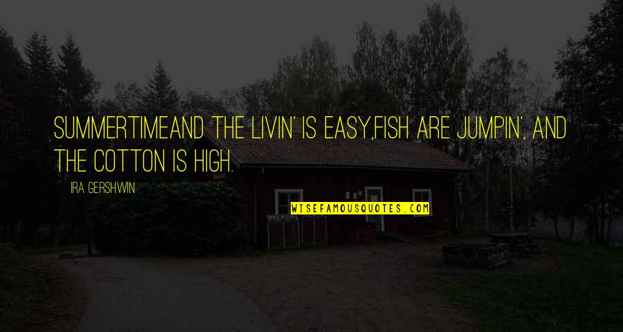 Livin Easy Quotes By Ira Gershwin: SummertimeAnd the livin' is easy,Fish are jumpin', and