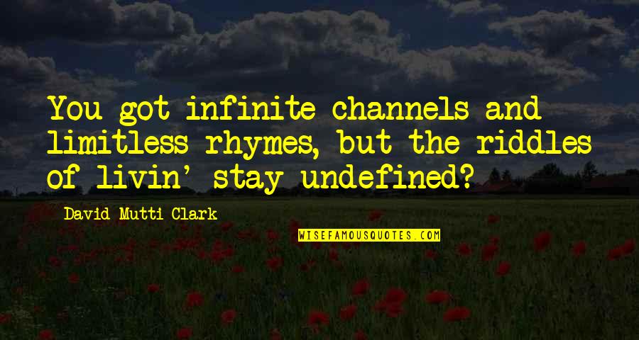 Livin My Best Life Quotes By David Mutti Clark: You got infinite channels and limitless rhymes, but