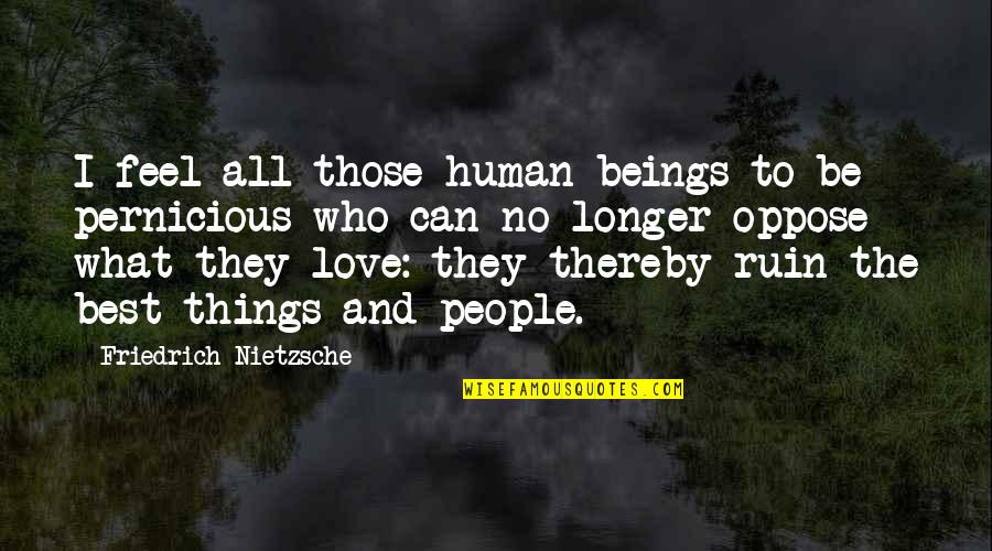 Livin My Best Life Quotes By Friedrich Nietzsche: I feel all those human beings to be