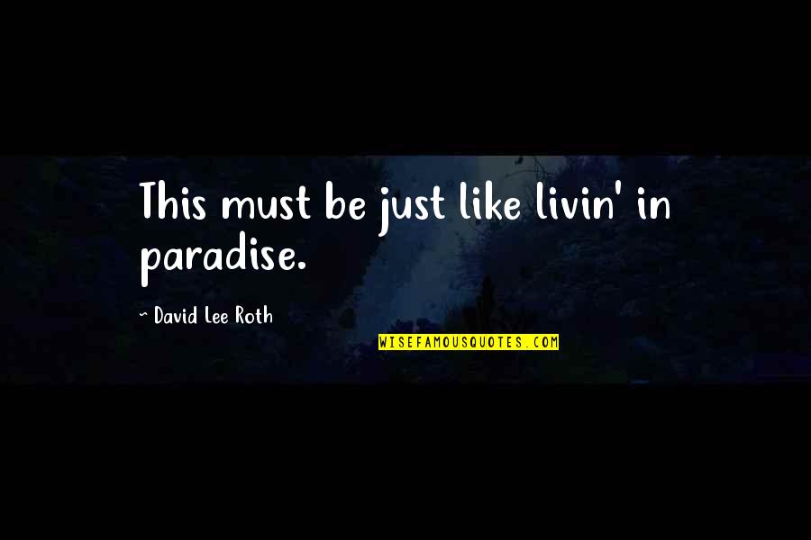 Livin Quotes By David Lee Roth: This must be just like livin' in paradise.