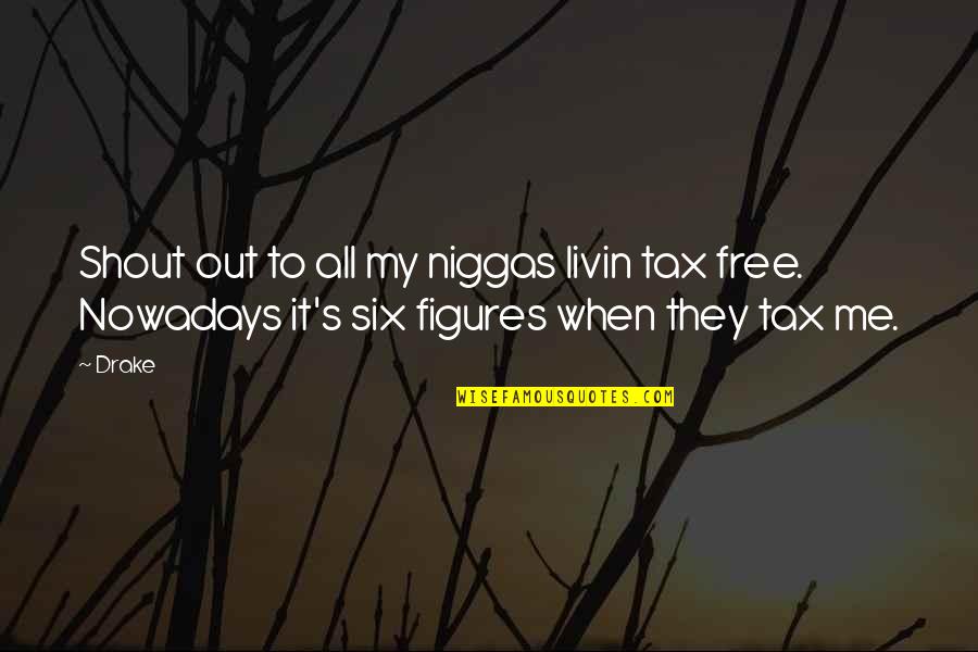 Livin Quotes By Drake: Shout out to all my niggas livin tax