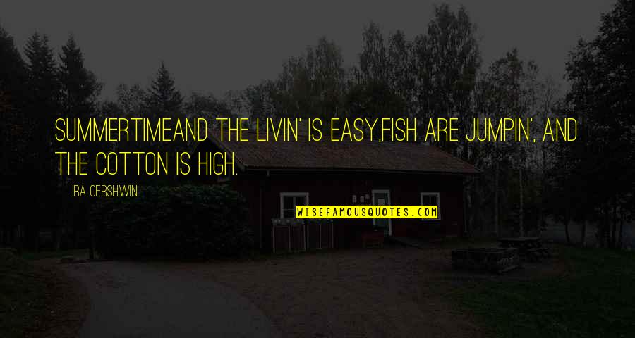 Livin Quotes By Ira Gershwin: SummertimeAnd the livin' is easy,Fish are jumpin', and