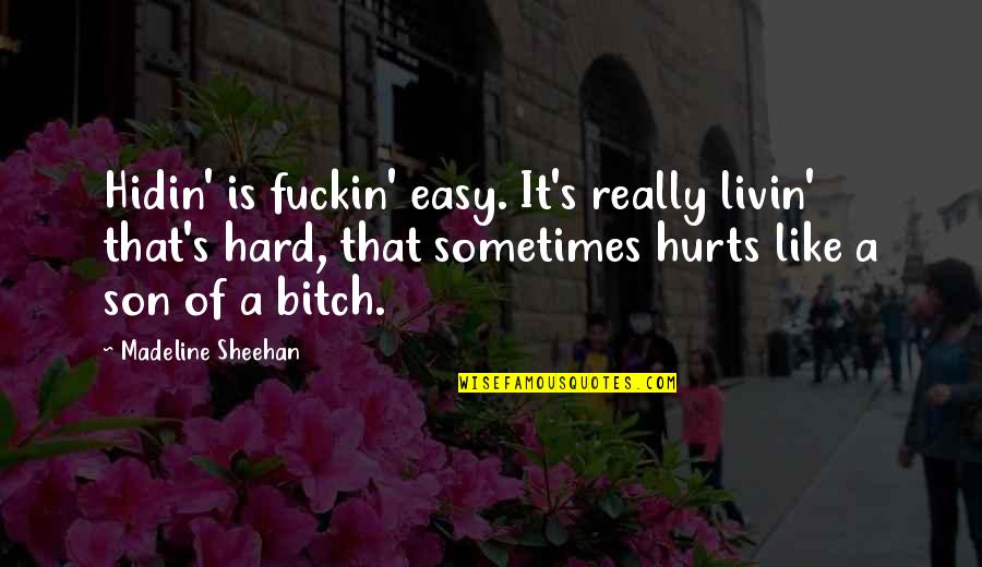 Livin Quotes By Madeline Sheehan: Hidin' is fuckin' easy. It's really livin' that's