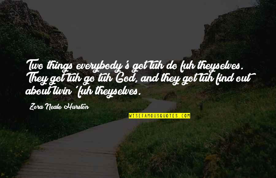 Livin Quotes By Zora Neale Hurston: Two things everybody's got tuh do fuh theyselves.