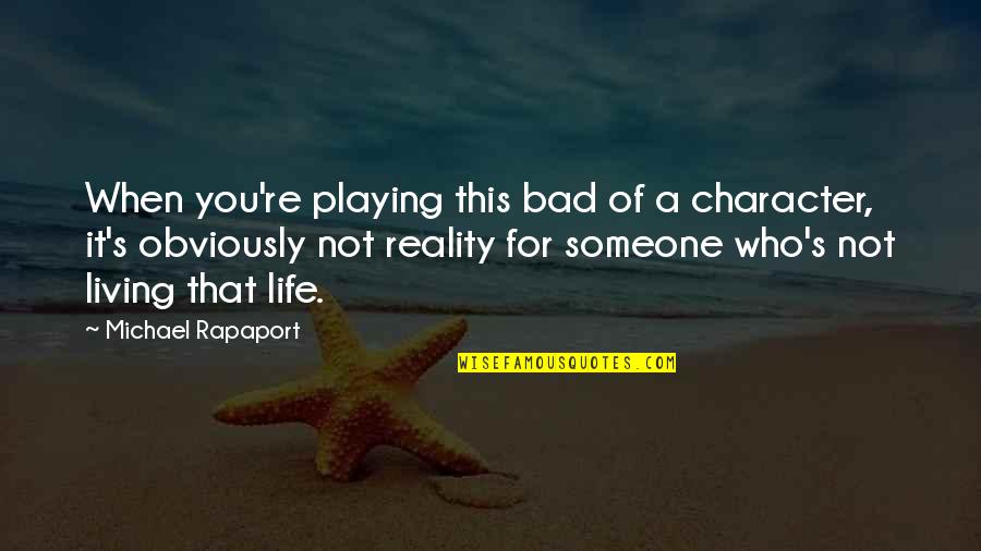 Living A Bad Life Quotes By Michael Rapaport: When you're playing this bad of a character,