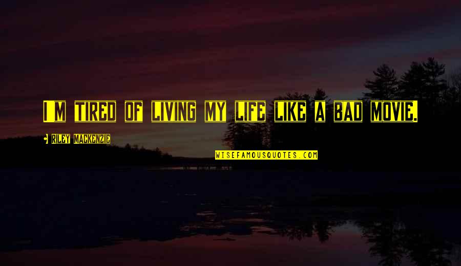 Living A Bad Life Quotes By Riley Mackenzie: I'm tired of living my life like a