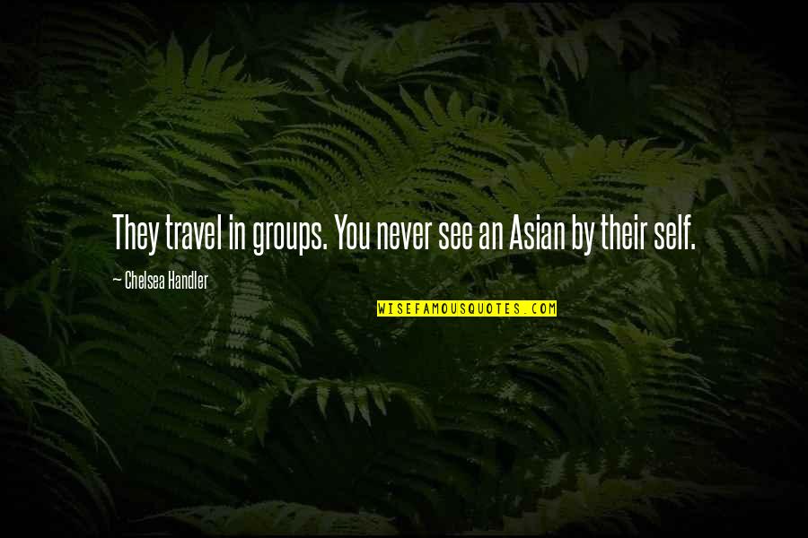 Living A Balanced Life Quotes By Chelsea Handler: They travel in groups. You never see an Living A Balanced Life Quotes By Chelsea Handler: They travel in groups. You never see an