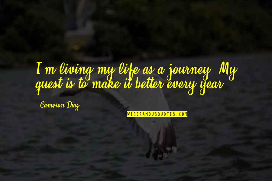 Living A Better Life Quotes By Cameron Diaz: I'm living my life as a journey. My