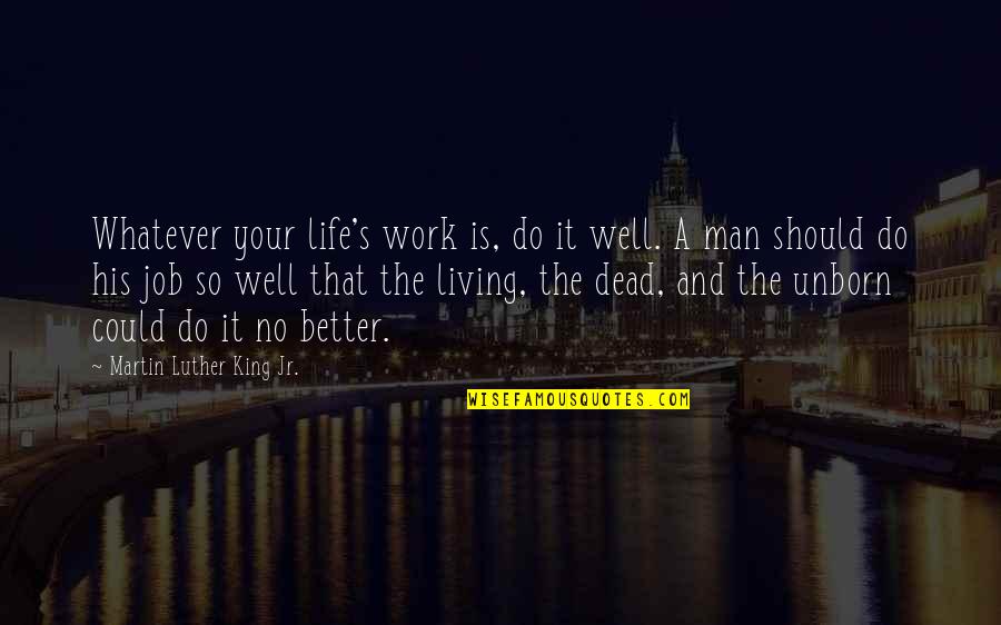 Living A Better Life Quotes By Martin Luther King Jr.: Whatever your life's work is, do it well.