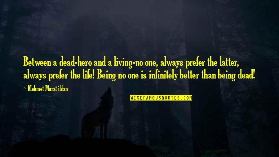 Living A Better Life Quotes By Mehmet Murat Ildan: Between a dead-hero and a living-no one, always