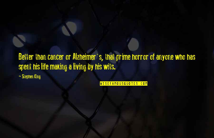 Living A Better Life Quotes By Stephen King: Better than cancer or Alzheimer's, that prime horror