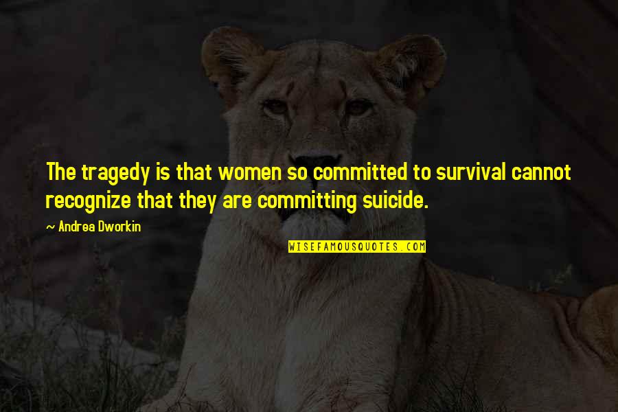 Living A Creative Life Quotes By Andrea Dworkin: The tragedy is that women so committed to