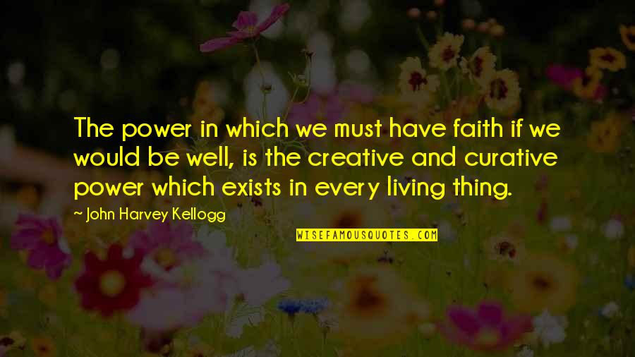 Living A Creative Life Quotes By John Harvey Kellogg: The power in which we must have faith