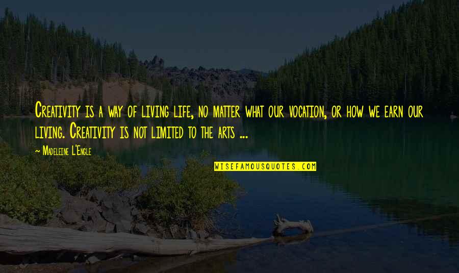 Living A Creative Life Quotes By Madeleine L'Engle: Creativity is a way of living life, no