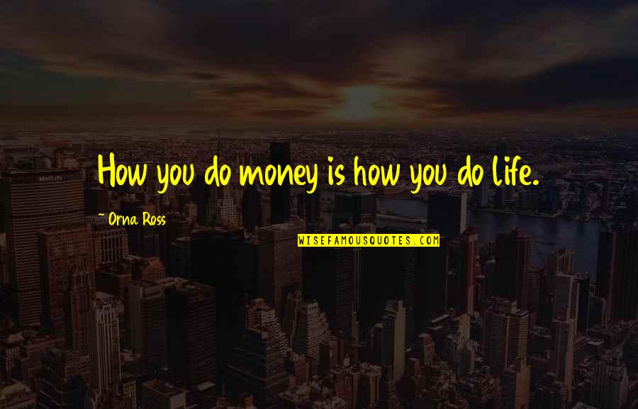 Living A Creative Life Quotes By Orna Ross: How you do money is how you do