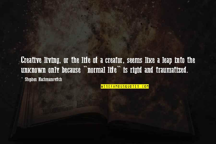 Living A Creative Life Quotes By Stephen Nachmanovitch: Creative living, or the life of a creator,