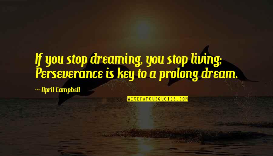 Living A Dream Quotes By April Campbell: If you stop dreaming, you stop living; Perseverance