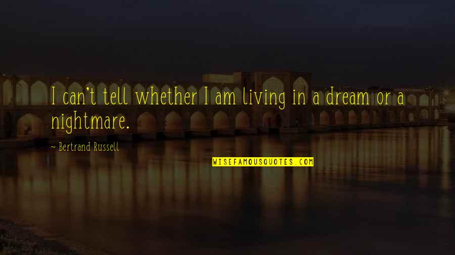 Living A Dream Quotes By Bertrand Russell: I can't tell whether I am living in