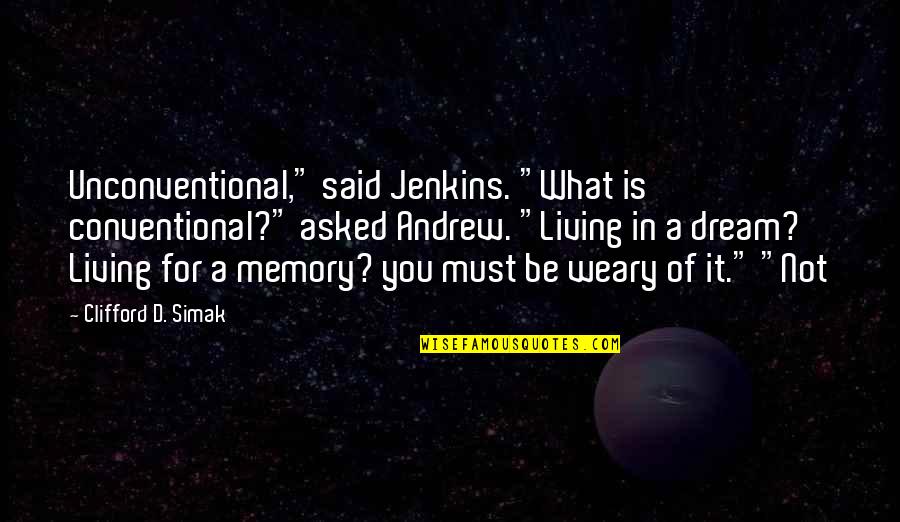 Living A Dream Quotes By Clifford D. Simak: Unconventional," said Jenkins. "What is conventional?" asked Andrew.