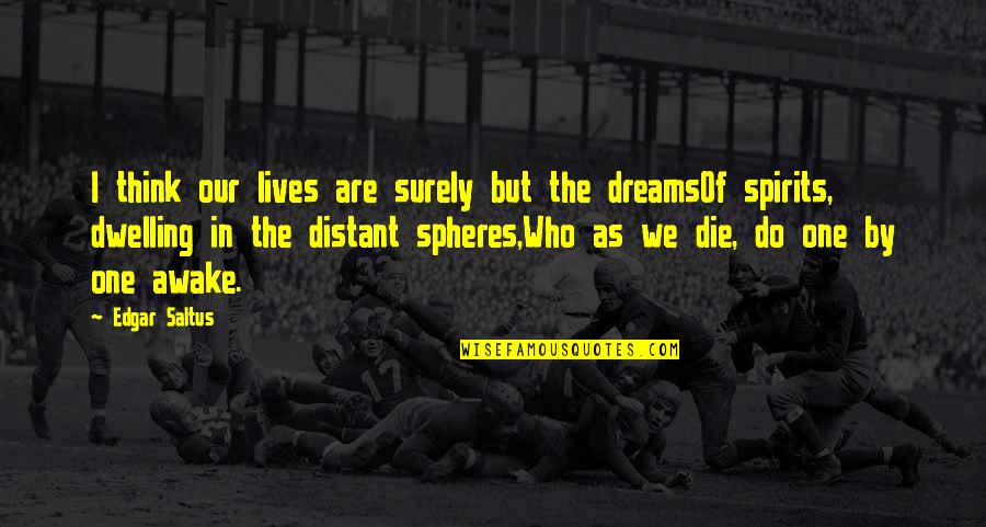 Living A Dream Quotes By Edgar Saltus: I think our lives are surely but the
