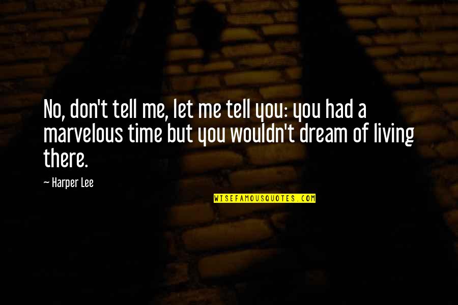 Living A Dream Quotes By Harper Lee: No, don't tell me, let me tell you: