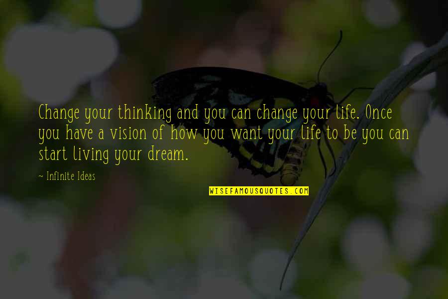 Living A Dream Quotes By Infinite Ideas: Change your thinking and you can change your