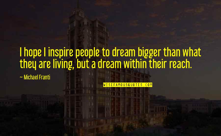 Living A Dream Quotes By Michael Franti: I hope I inspire people to dream bigger