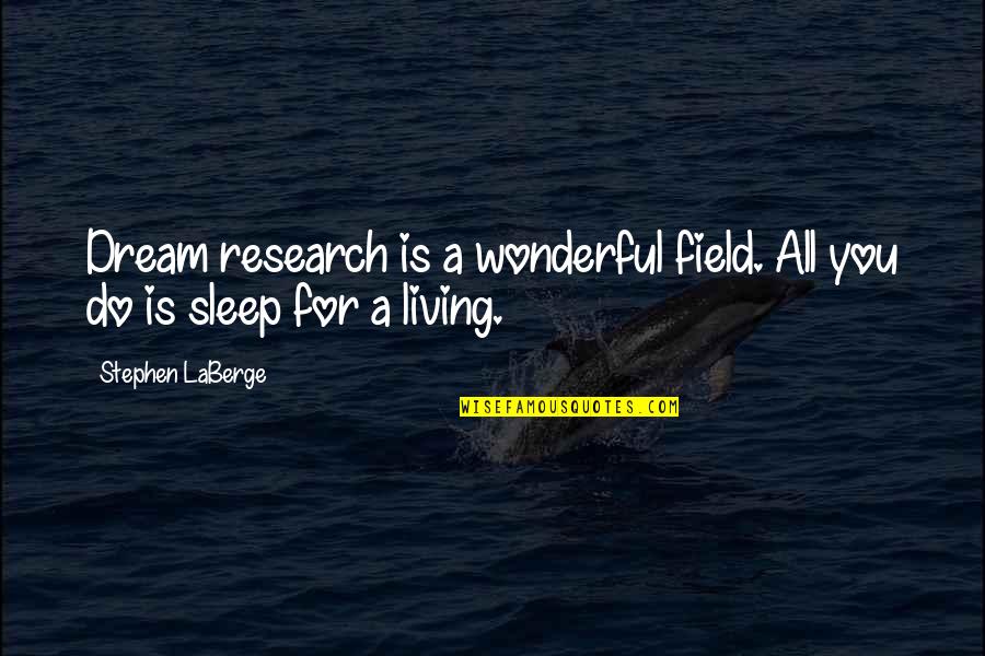 Living A Dream Quotes By Stephen LaBerge: Dream research is a wonderful field. All you