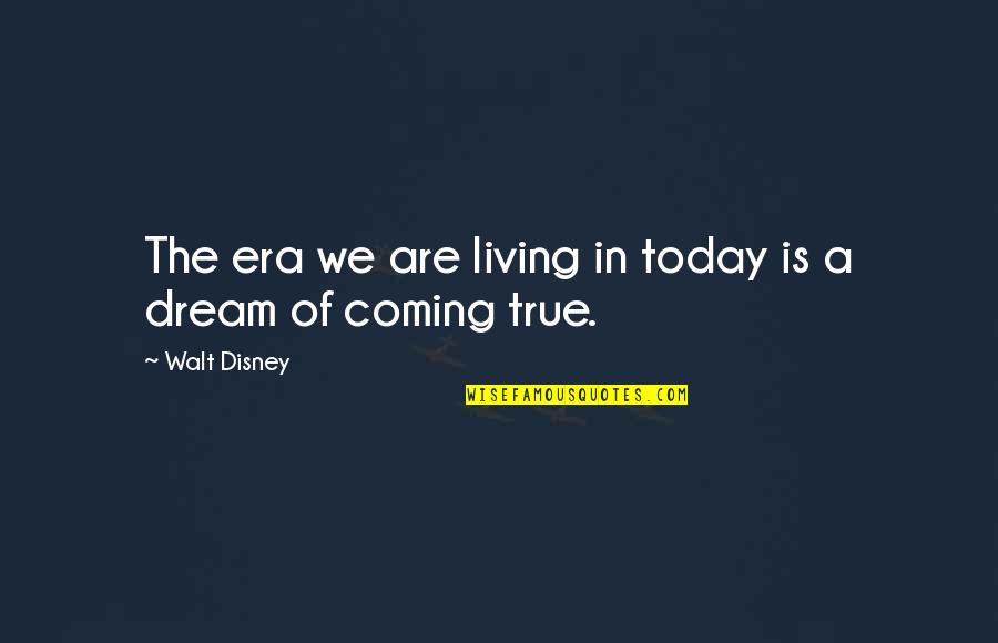 Living A Dream Quotes By Walt Disney: The era we are living in today is