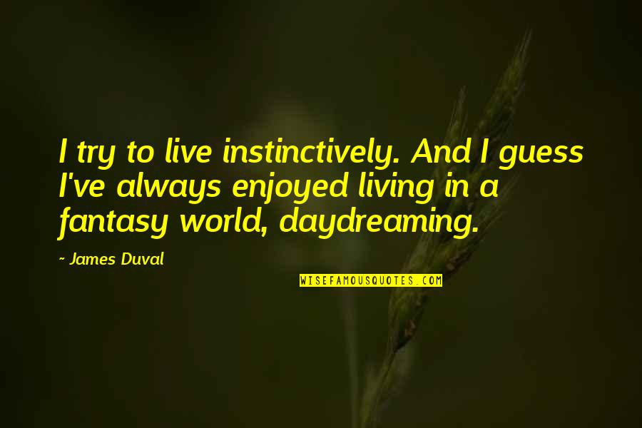 Living A Fantasy Quotes By James Duval: I try to live instinctively. And I guess