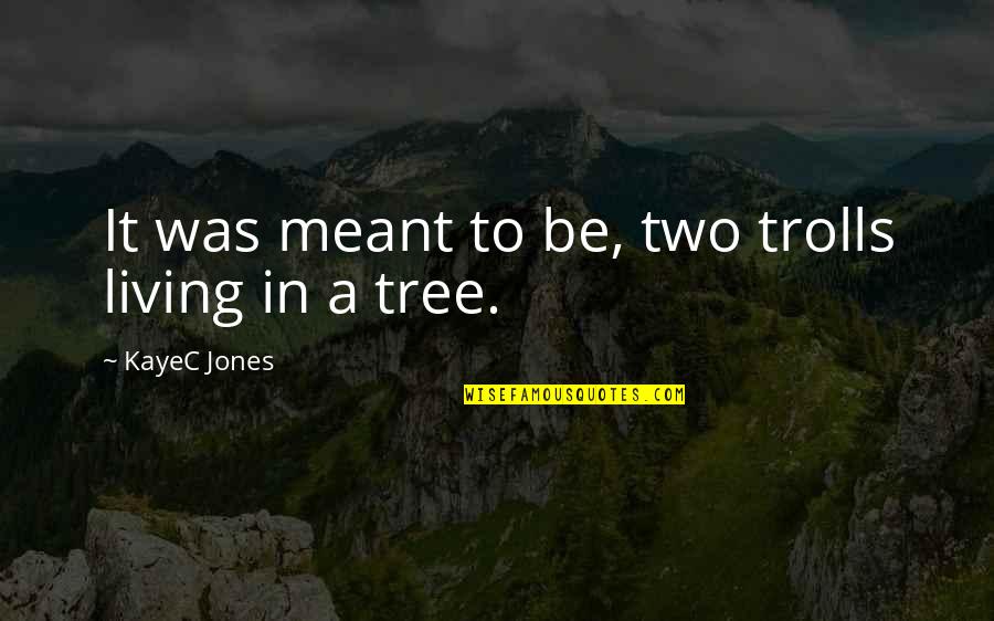 Living A Fantasy Quotes By KayeC Jones: It was meant to be, two trolls living