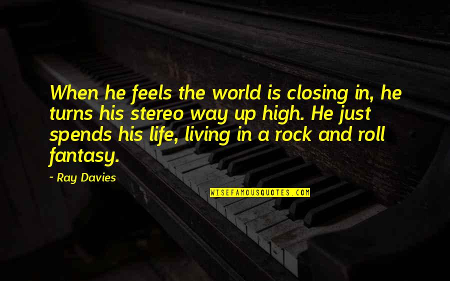 Living A Fantasy Quotes By Ray Davies: When he feels the world is closing in,