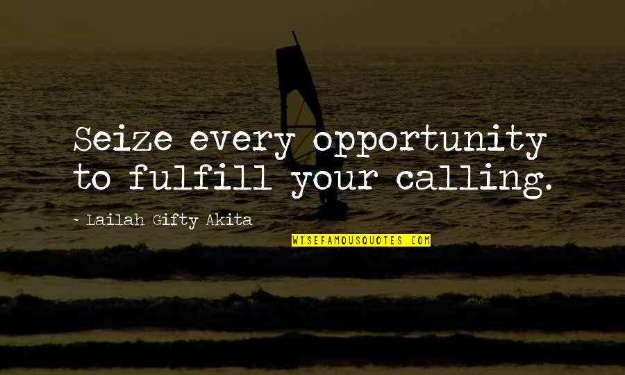 Living A Fulfilled Life Quotes By Lailah Gifty Akita: Seize every opportunity to fulfill your calling.
