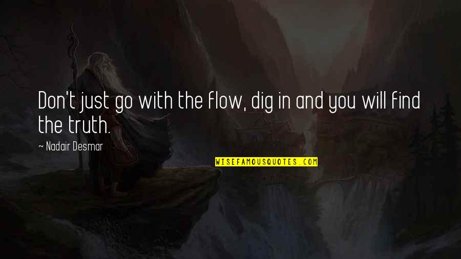Living A Fulfilled Life Quotes By Nadair Desmar: Don't just go with the flow, dig in