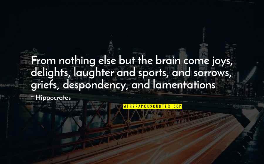 Living A Good Honest Life Quotes By Hippocrates: From nothing else but the brain come joys,