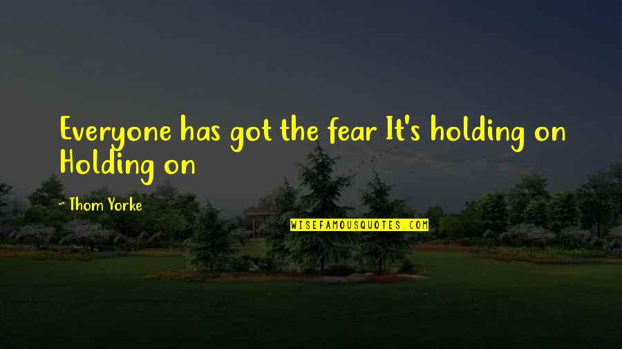 Living A Good Honest Life Quotes By Thom Yorke: Everyone has got the fear It's holding on