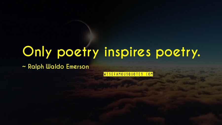 Living A Good Life To Fullest Quotes By Ralph Waldo Emerson: Only poetry inspires poetry.