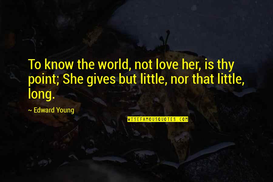 Living A Happy Life Tumblr Quotes By Edward Young: To know the world, not love her, is