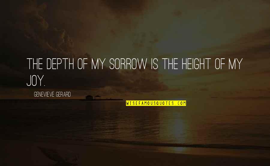 Living A Joyful Life Quotes By Genevieve Gerard: The depth of my sorrow is the height