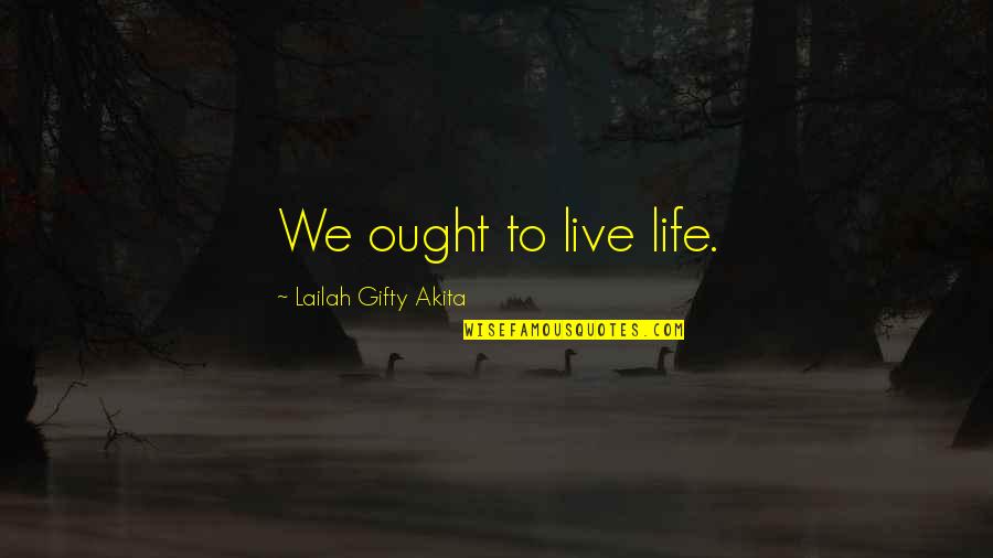 Living A Joyful Life Quotes By Lailah Gifty Akita: We ought to live life.