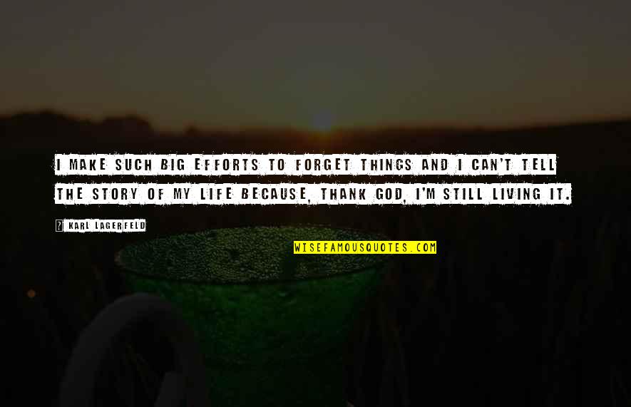 Living A Life For God Quotes By Karl Lagerfeld: I make such big efforts to forget things
