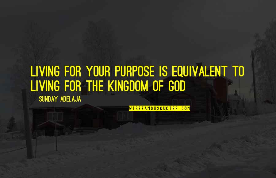 Living A Life For God Quotes By Sunday Adelaja: Living for your purpose is equivalent to living