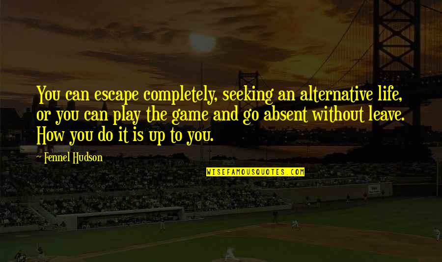 Living A Life Of Adventure Quotes By Fennel Hudson: You can escape completely, seeking an alternative life,