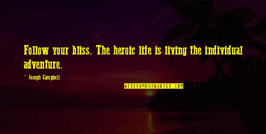 Living A Life Of Adventure Quotes By Joseph Campbell: Follow your bliss. The heroic life is living