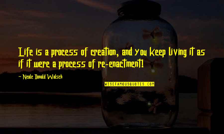 Living A Life Quotes By Neale Donald Walsch: Life is a process of creation, and you