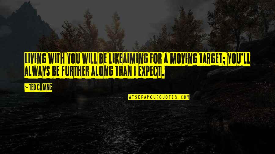 Living A Life Quotes By Ted Chiang: Living with you will be likeaiming for a