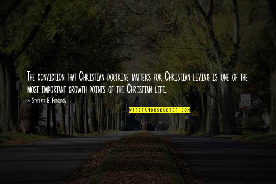 Living A Life That Matters Quotes By Sinclair B. Ferguson: The conviction that Christian doctrine matters for Christian